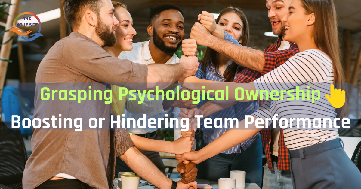 Understanding Psychological Ownership: How It Can Enhance or Hinder Team Effectiveness