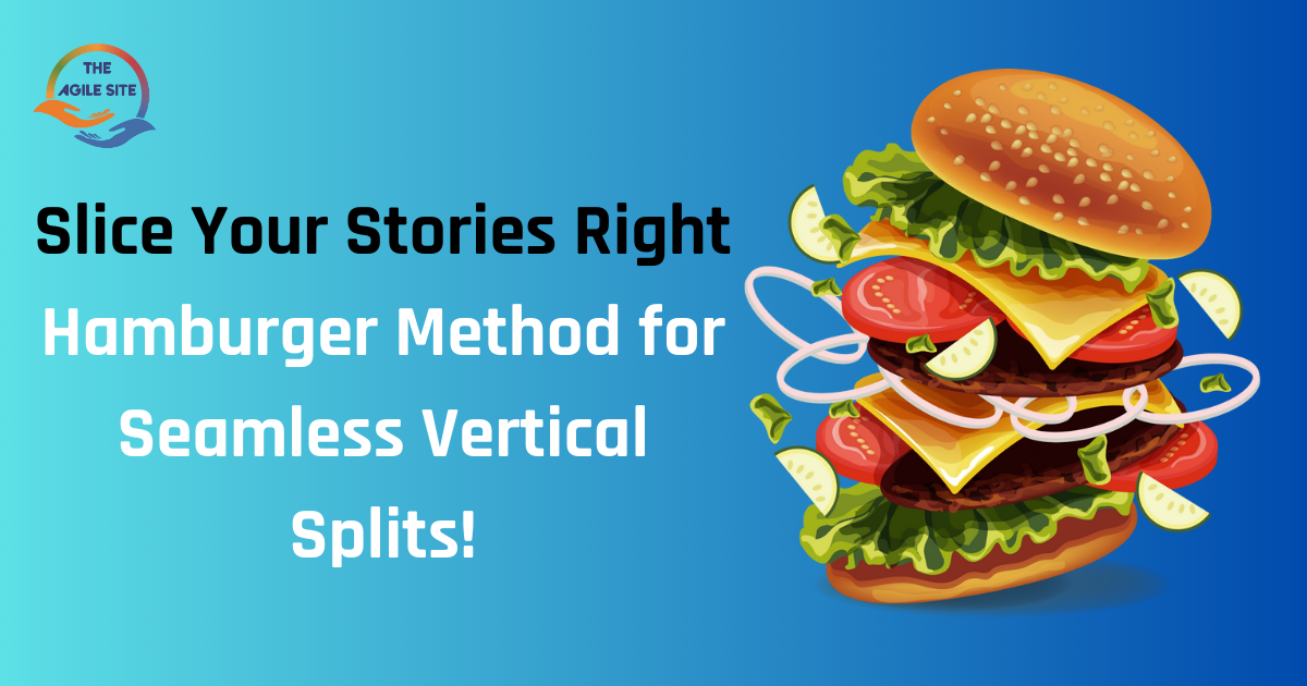 Hamburger Method: A Simple Way for Teams to Vertically Split User Stories